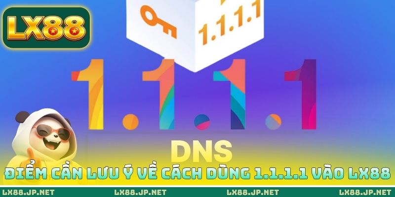 Điểm cần lưu ý về cách dùng 1.1.1.1 vào LX88