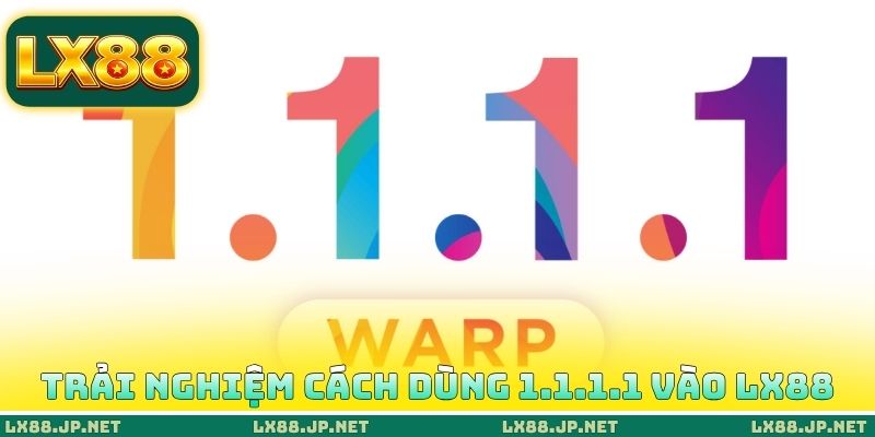 Trải nghiệm cách dùng 1.1.1.1 vào LX88