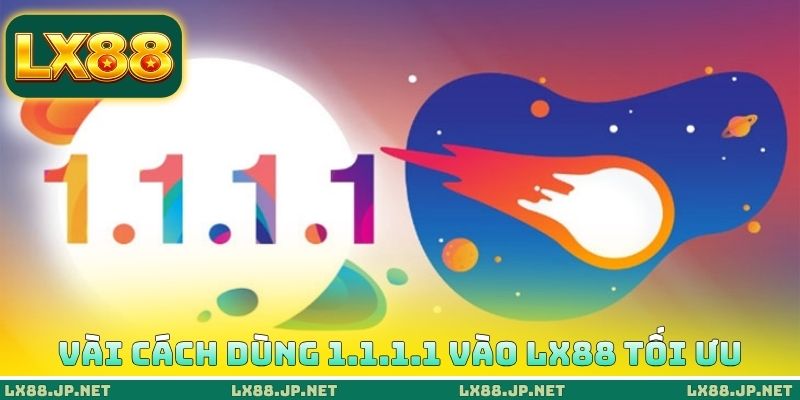 Vài cách dùng 1.1.1.1 vào LX88 tối ưu